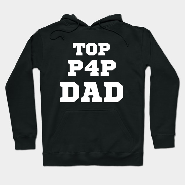 Top P4P Dad - For the Top Dad - Father's Day Hoodie by Cool Teez